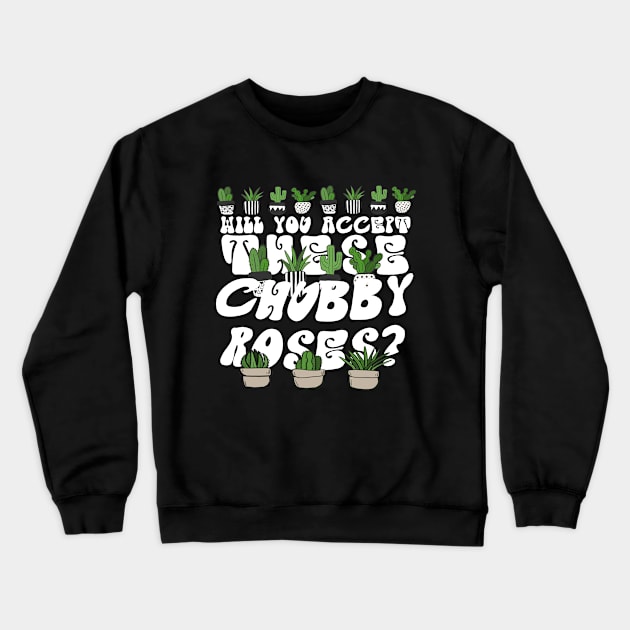 Will You Accept These Chubby Roses? Crewneck Sweatshirt by A -not so store- Store